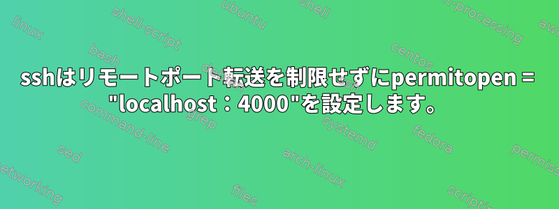 sshはリモートポート転送を制限せずにpermitopen = "localhost：4000"を設定します。