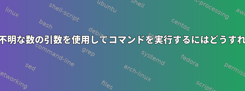 POSIXシェルで不明な数の引数を使用してコマンドを実行するにはどうすればよいですか？