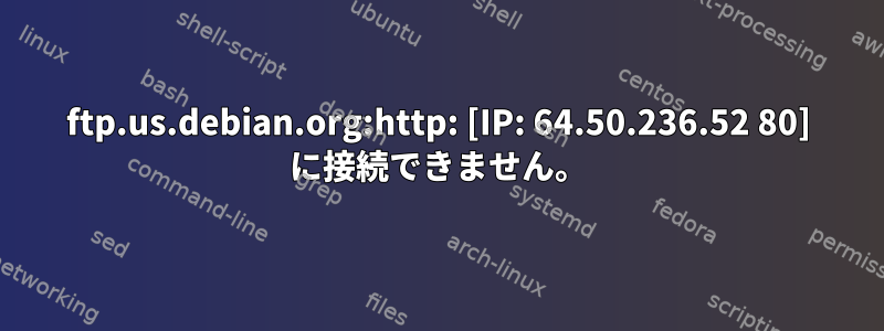 ftp.us.debian.org:http: [IP: 64.50.236.52 80] に接続できません。