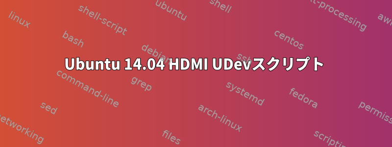 Ubuntu 14.04 HDMI UDevスクリプト