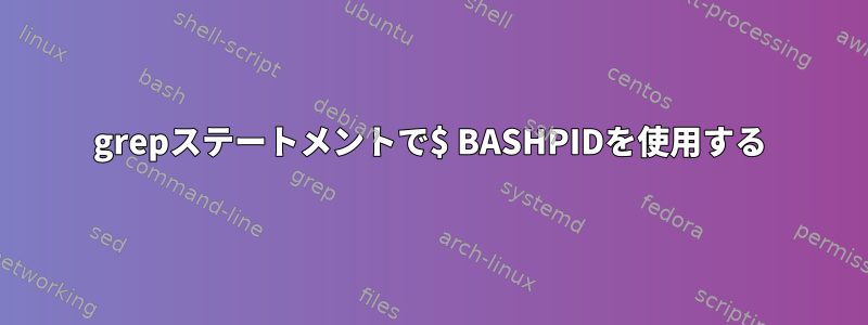 grepステートメントで$ BASHPIDを使用する