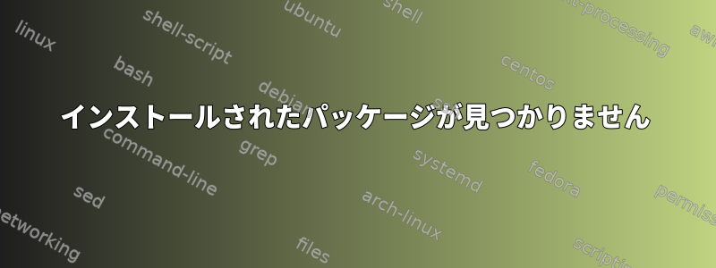 インストールされたパッケージが見つかりません