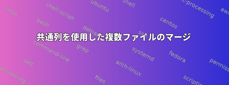 共通列を使用した複数ファイルのマージ