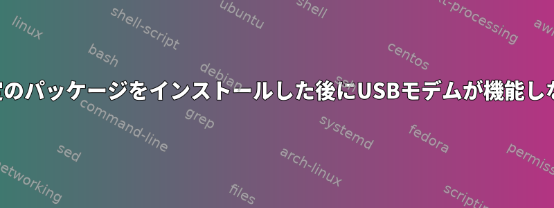 特定のパッケージをインストールした後にUSBモデムが機能しない