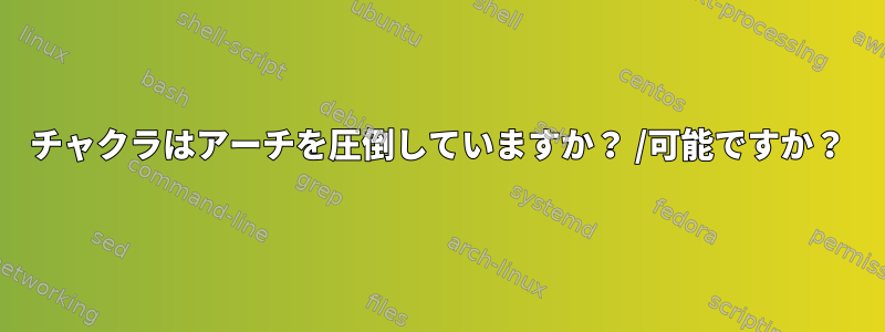 チャクラはアーチを圧倒していますか？ /可能ですか？