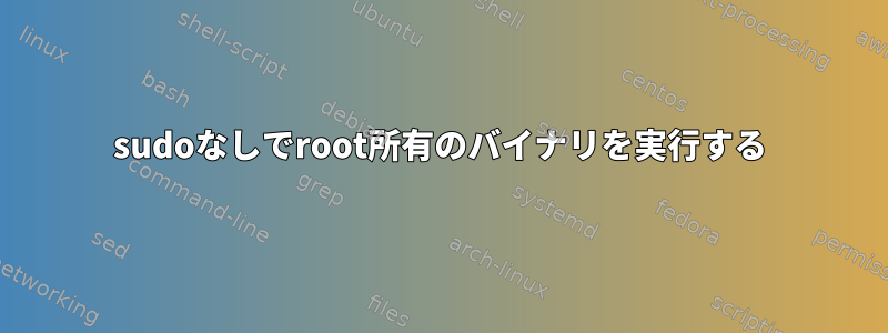 sudoなしでroot所有のバイナリを実行する