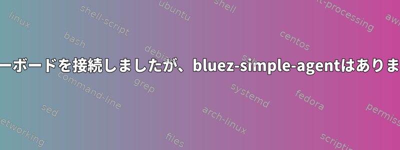 USBキーボードを接続しましたが、bluez-simple-agentはありません。