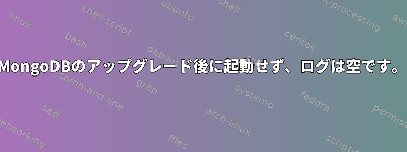 MongoDBのアップグレード後に起動せず、ログは空です。