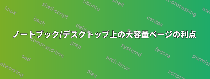 ノートブック/デスクトップ上の大容量ページの利点