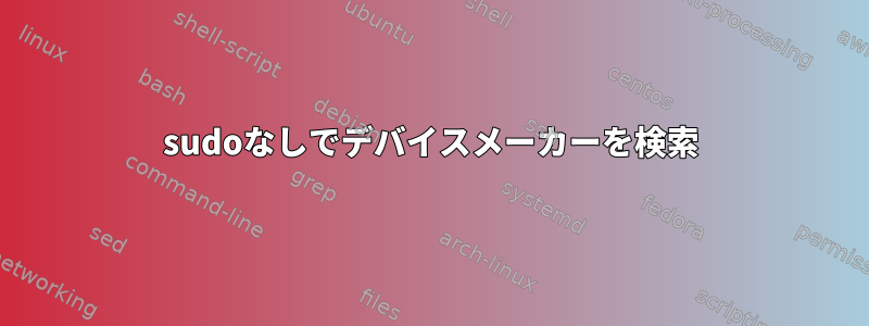 sudoなしでデバイスメーカーを検索