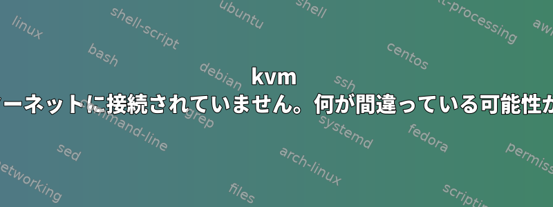 kvm guestがインターネットに接続されていません。何が間違っている可能性がありますか？