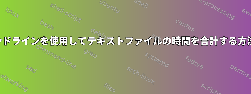 コマンドラインを使用してテキストファイルの時間を合計する方法は？