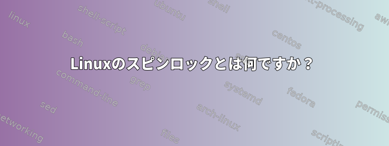 Linuxのスピンロックとは何ですか？