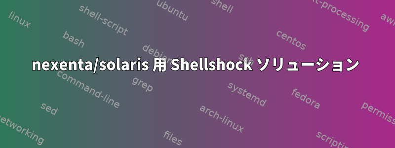 nexenta/solaris 用 Shellshock ソリューション