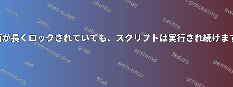 画面が長くロックされていても、スクリプトは実行され続けます。