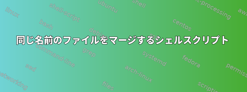 同じ名前のファイルをマージするシェルスクリプト