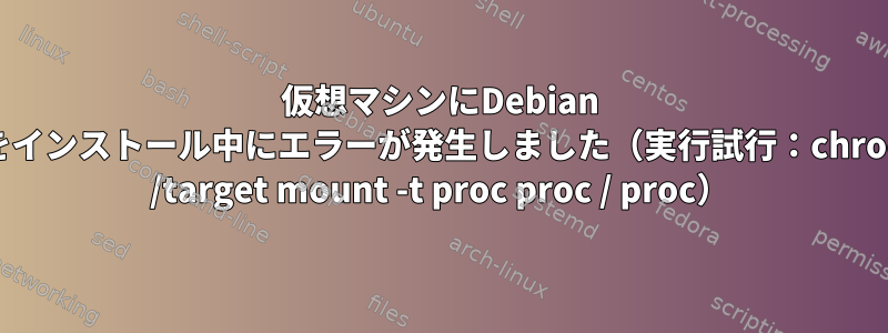 仮想マシンにDebian 7をインストール中にエラーが発生しました（実行試行：chroot /target mount -t proc proc / proc）