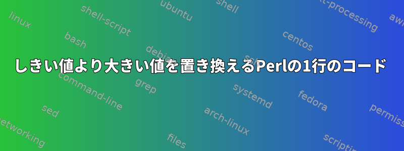 しきい値より大きい値を置き換えるPerlの1行のコード