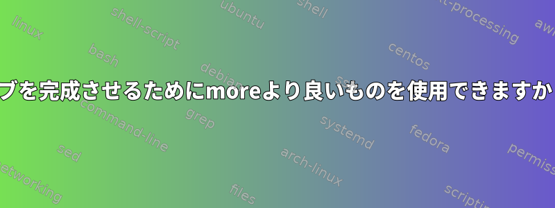 タブを完成させるためにmoreより良いものを使用できますか？