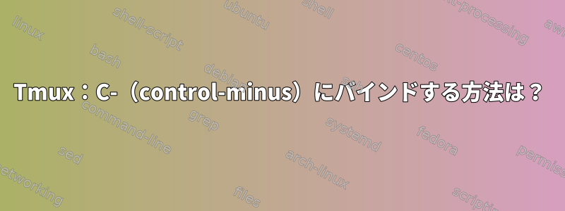 Tmux：C-（control-minus）にバインドする方法は？