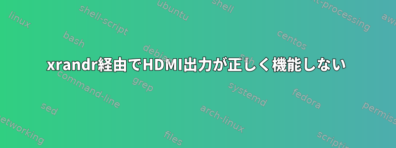 xrandr経由でHDMI出力が正しく機能しない