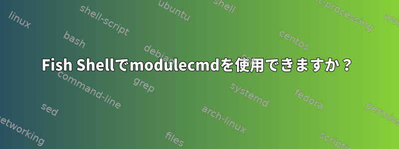 Fish Shellでmodulecmdを使用できますか？