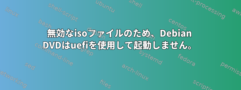 無効なisoファイルのため、Debian DVDはuefiを使用して起動しません。