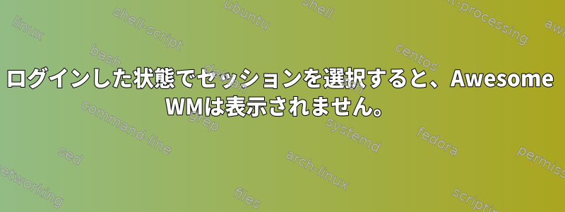 ログインした状態でセッションを選択すると、Awesome WMは表示されません。