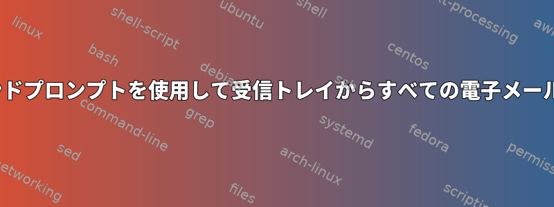 Linuxコマンドプロンプトを使用して受信トレイからすべての電子メールを削除する