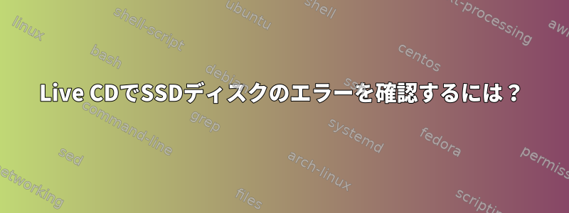 Live CDでSSDディスクのエラーを確認するには？