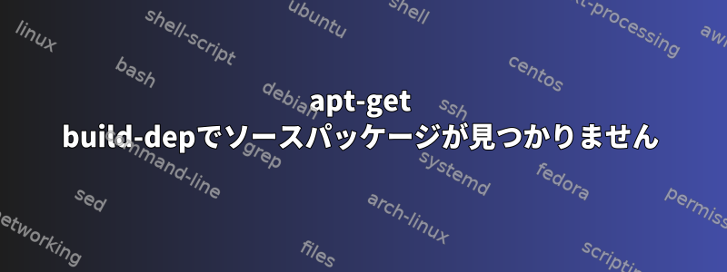 apt-get build-depでソースパッケージが見つかりません