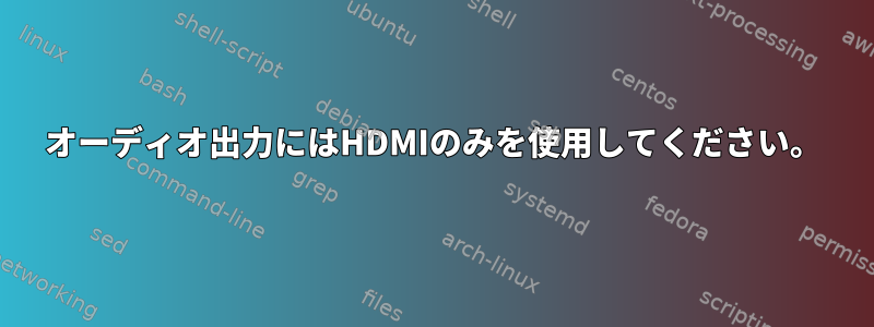 オーディオ出力にはHDMIのみを使用してください。