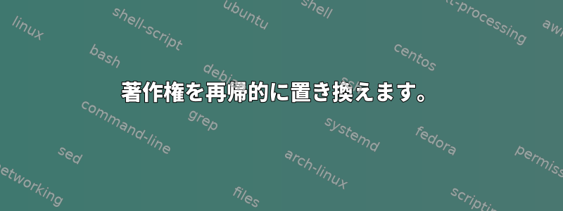 著作権を再帰的に置き換えます。