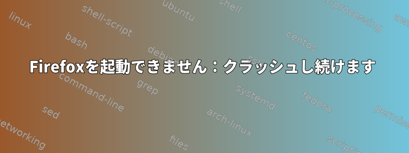 Firefoxを起動できません：クラッシュし続けます