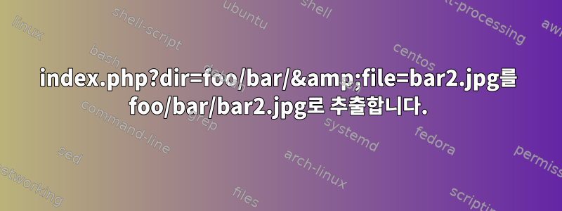 index.php?dir=foo/bar/&amp;file=bar2.jpg를 foo/bar/bar2.jpg로 추출합니다.