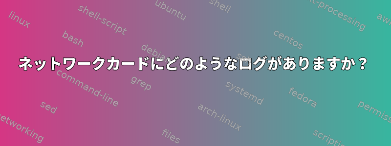 ネットワークカードにどのようなログがありますか？