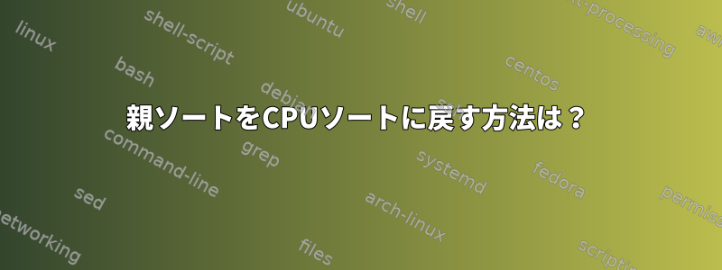 親ソートをCPUソートに戻す方法は？