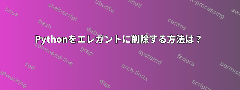 Pythonをエレガントに削除する方法は？