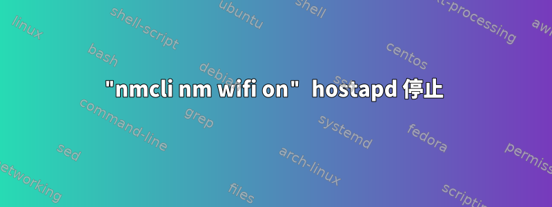 "nmcli nm wifi on" hostapd 停止