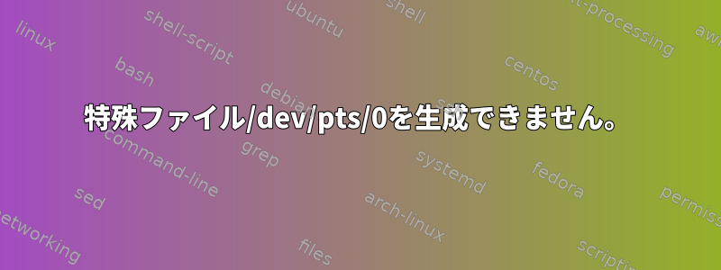 特殊ファイル/dev/pts/0を生成できません。