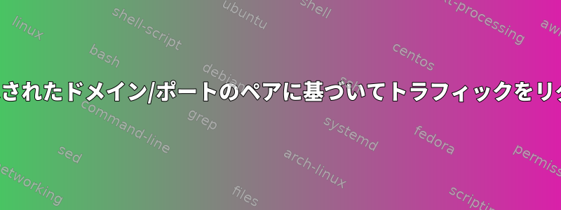 OpenWRTは、要求されたドメイン/ポートのペアに基づいてトラフィックをリダイレクトします。