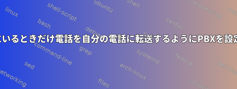 自宅にいるときだけ電話を自分の電話に転送するようにPBXを設定する