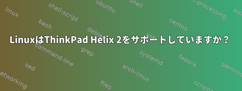 LinuxはThinkPad Helix 2をサポートしていますか？