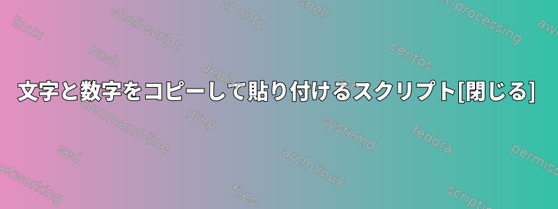 文字と数字をコピーして貼り付けるスクリプト[閉じる]