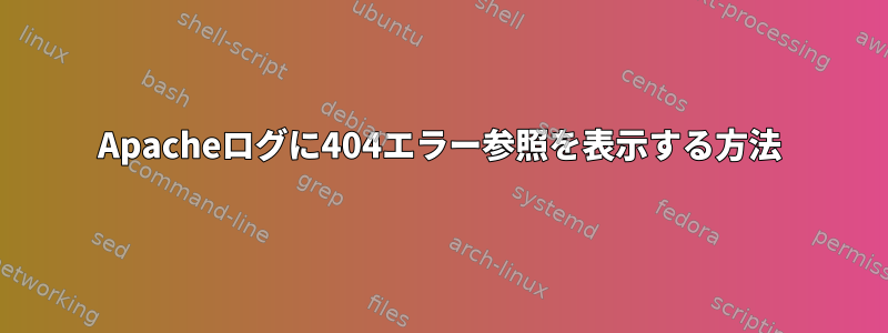 Apacheログに404エラー参照を表示する方法