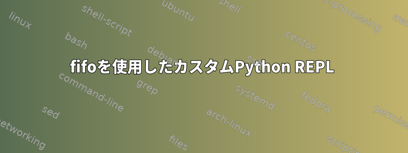 fifoを使用したカスタムPython REPL