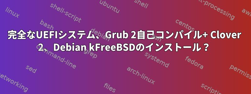 完全なUEFIシステム、Grub 2自己コンパイル+ Clover 2、Debian kFreeBSDのインストール？