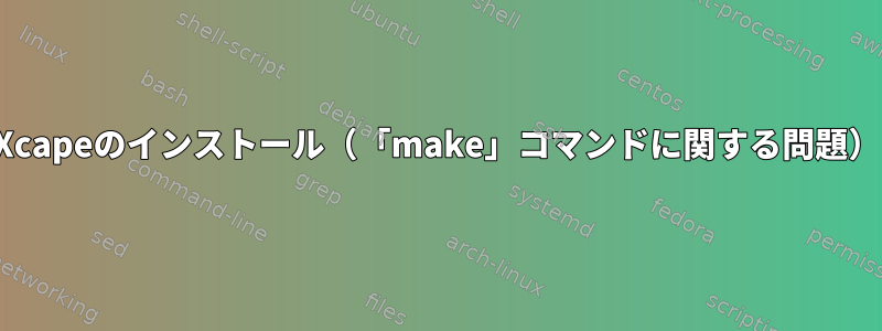 Xcapeのインストール（「make」コマンドに関する問題）