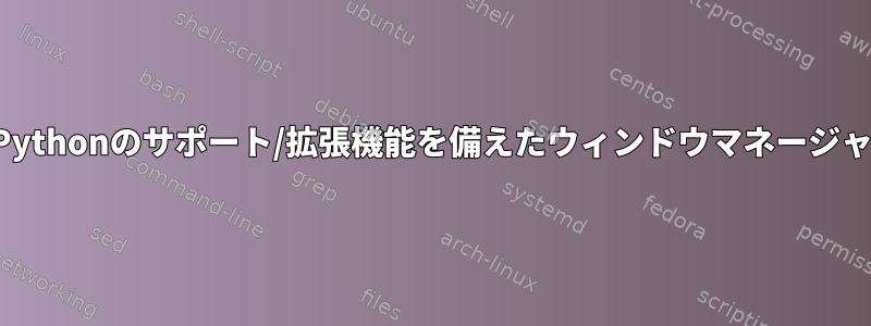 Pythonのサポート/拡張機能を備えたウィンドウマネージャ