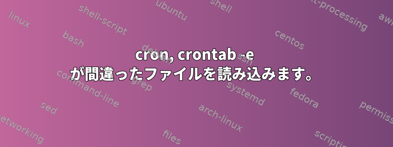 cron, crontab -e が間違ったファイルを読み込みます。